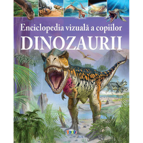 Enciclopedia vizuală a copiilor. Dinozaurii