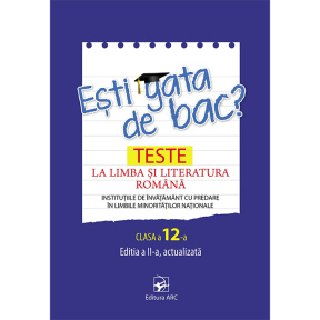 Ești gata de bac? Teste la limba și literatură română. Clasa a 12-a