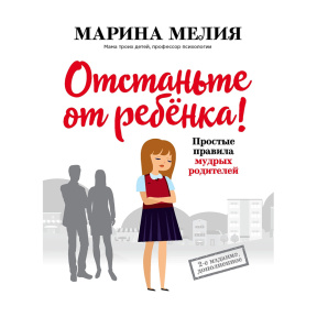 Отстаньте от ребенка! Простые правила мудрых родителей (2-е издание, дополненное)