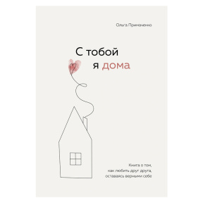 С тобой я дома. Книга о том, как любить друг друга, оставаясь верными себе