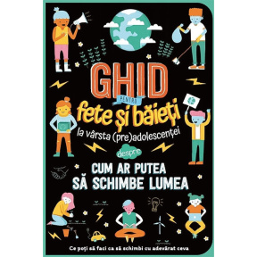 Ghid pentru fete și băieți la vârstă preadolescentei despre cum ar putea să schimbe lumea